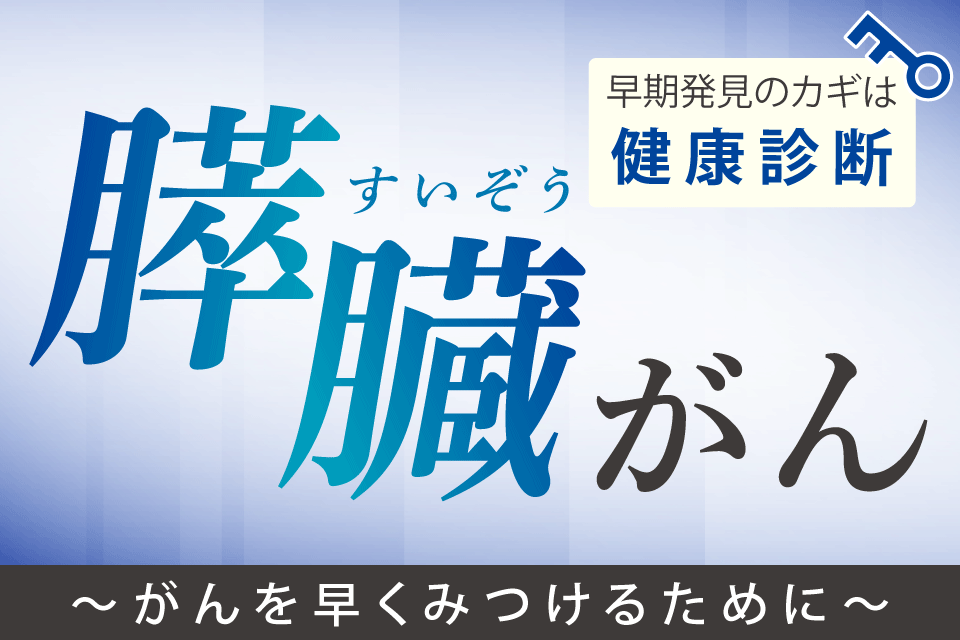 「膵臓がん」早期発見のカギは健康診断～がんを早くみつけるために～